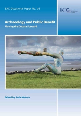 Archaeology and Public Benefit: Moving the Debate Forward by Watson, Sadie