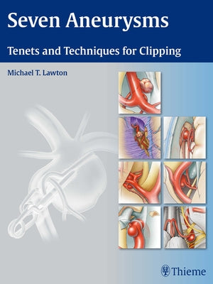 Seven Aneurysms: Tenets and Techniques for Clipping by Lawton, Michael T.