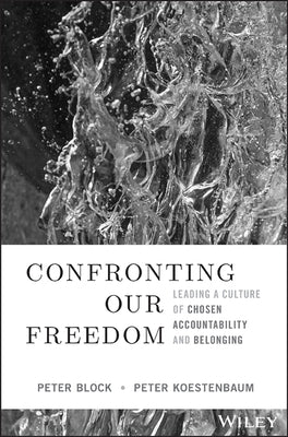 Confronting Our Freedom: Leading a Culture of Chosen Accountability and Belonging by Block, Peter