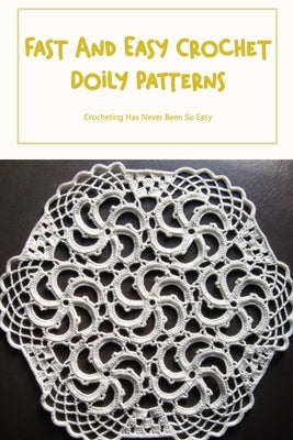 Fast And Easy Crochet Doily Patterns: Crocheting Has Never Been So Easy: Collection Of Crochet Doily by Smith, Timothy