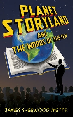 Planet Storyland and the Words of the Few by Metts, James Sherwood