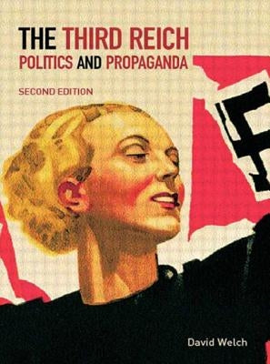 The Third Reich: Politics and Propaganda by Welch, David