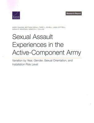 Sexual Assault Experiences in the Active-Component Army: Variation by Year, Gender, Sexual Orientation, and Installation Risk Level by Calkins, Avery