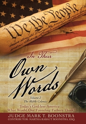 In Their Own Words, Volume 2, The Middle Colonies: Today's God-less America ... What Would Our Founding Fathers Think? by Boonstra, Judge Mark T.