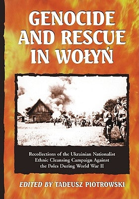 Genocide and Rescue in Wolyn: Recollections of the Ukrainian Nationalist Ethnic Cleansing Campaign Against the Poles During World War II by Piotrowski, Tadeusz