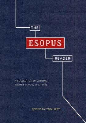 The Esopus Reader: A Collection of Writing from Esopus, 2003-2018 by Lippy, Tod