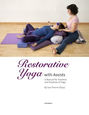 Restorative Yoga: with Assists A Manual for Teachers and Students of Yoga by Flamm (Puja), Sue
