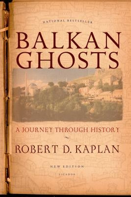 Balkan Ghosts: A Journey Through History (New Edition) by Kaplan, Robert D.