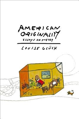 American Originality: Essays on Poetry by Gl&#252;ck, Louise