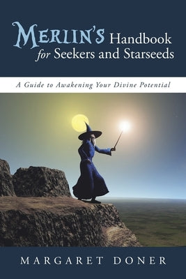 Merlin's Handbook for Seekers and Starseeds: A Guide to Awakening Your Divine Potential by Doner, Margaret