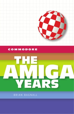 Commodore: The Amiga Years by Bagnall, Brian