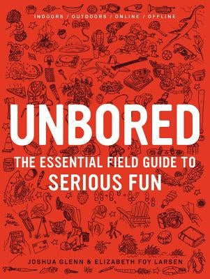 Unbored: The Essential Field Guide to Serious Fun by Glenn, Joshua