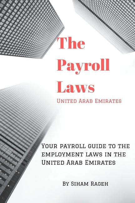 Your payroll guide to employment laws in United Arab Emirates: Simplifies the complexity of employment laws in the United Arab Emirates by Rageh, Siham Saleh