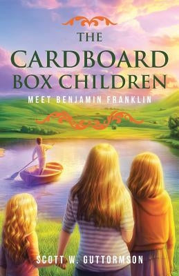 The Cardboard Box Children: Meet Benjamin Franklin by Guttormson, Scott