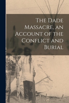 The Dade Massacre, an Account of the Conflict and Burial by Anonymous