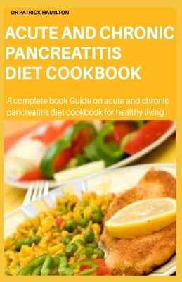 Acute and Chronic Pancreatitis Diet Cookbook by Hamilton, Patrick