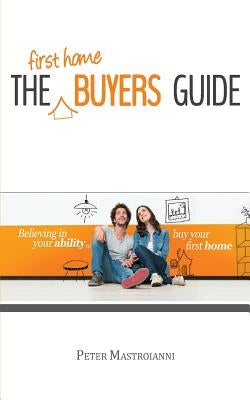 The First Home Buyers Guide by Mastroianni, Peter