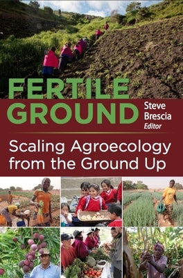 Fertile Ground: Scaling Agroecology from the Ground Up by Brescia, Steven