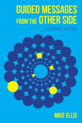 Guided Messages from the Other Side: (A Spiritual Journey) by Ellis, Mike