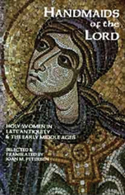 Handmaids of the Lord: Holy Women in Late Antiquity and the Early Middle Ages by Peterson, Joan