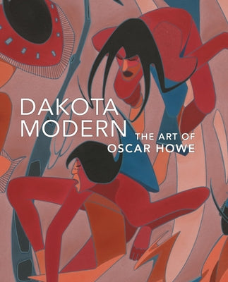 Dakota Modern: The Art of Oscar Howe by Ash-Milby, Kathleen
