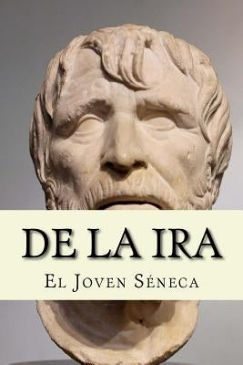 De la Ira (Spanish Edition) by Seneca, El Joven
