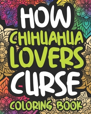 How Chihuahua Lovers Curse: Swearing Coloring Book For Adults, Funny Gift Idea For Chihuahua Owners, Men Or Women by Press, Frail Afternoon