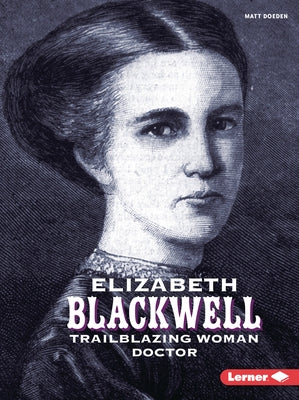 Elizabeth Blackwell: Trailblazing Woman Doctor by Doeden, Matt