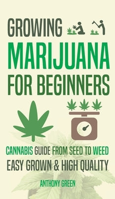 Growing Marijuana for Beginners: Cannabis Growguide - From Seed to Weed by Green, Anthony