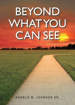 Beyond What You Can See by Johnson, Angelo M., Sr.