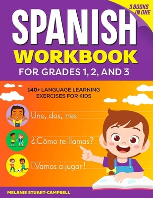 The Spanish Workbook for Grades 1, 2, and 3: 140+ Language Learning Exercises for Kids Ages 6-9 by Stuart-Campbell, Melanie