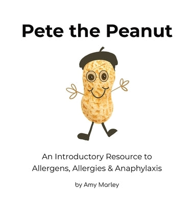 Pete the Peanut: An Introductory Resource to Allergens, Allergies & Anaphylaxis by Marley, Amy L.