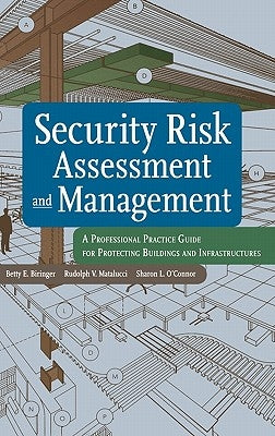 Security Risk Assessment and Management: A Professional Practice Guide for Protecting Buildings and Infrastructures by Biringer, Betty E.