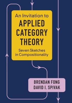 An Invitation to Applied Category Theory: Seven Sketches in Compositionality by Fong, Brendan