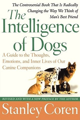 The Intelligence of Dogs: A Guide to the Thoughts, Emotions, and Inner Lives of Our Canine Companions by Coren, Stanley