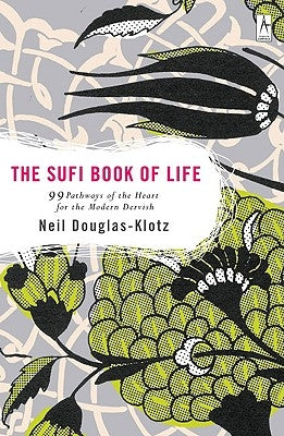 The Sufi Book of Life: 99 Pathways of the Heart for the Modern Dervish by Douglas-Klotz, Neil