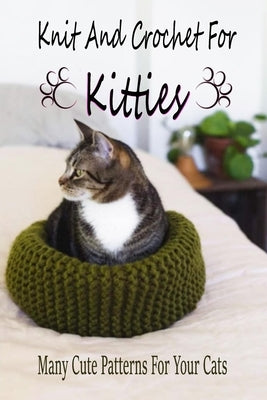 Knit And Crochet For Kitties: Many Cute Patterns For Your Cats: Gift Ideas for Holiday by Lamey, Stacie