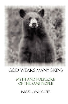 God Wears Many Skins: Myth And Folklore Of The Sami People by Van Cleef, Jabez L.