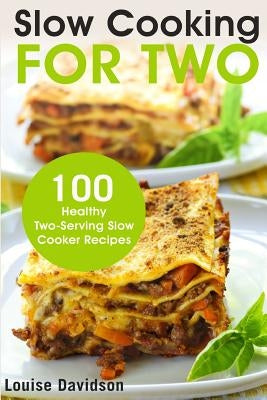 Slow Cooking for Two: 100 Healthy Two-Serving Slow Cooker Recipes by Davidson, Louise