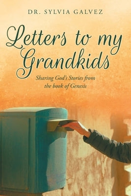 Letters to my Grandkids: Sharing God's Stories from the book of Genesis by Galvez, Sylvia