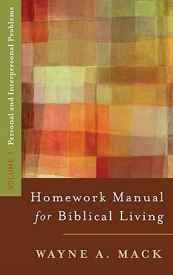 Homework Manual for Biblical Living: Vol. 1, Personal and Interpersonal Problems by Mack, Wayne A.