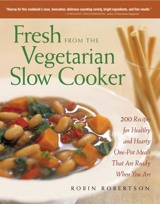 Fresh from the Vegetarian Slow Cooker: 200 Recipes for Healthy and Hearty One-Pot Meals That Are Ready When You Are by Robertson, Robin