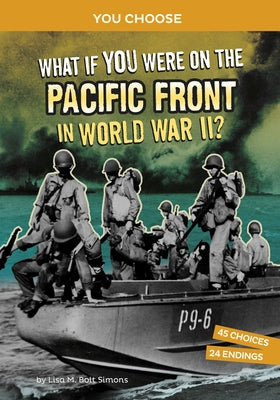 What If You Were on the Pacific Front in World War II?: An Interactive History Adventure by Simons, Lisa M. Bolt