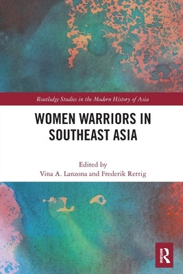 Women Warriors in Southeast Asia by Lanzona, Vina