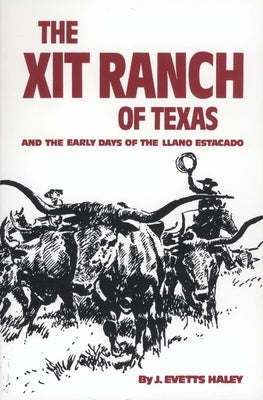 The Xit Ranch of Texas and the Early Days of the Llano Estacado: Volume 34 by Haley, J. Evetts