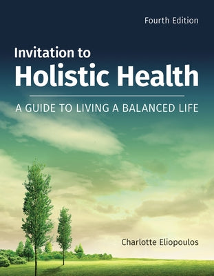 Invitation to Holistic Health: A Guide to Living a Balanced Life: A Guide to Living a Balanced Life by Eliopoulos, Charlotte
