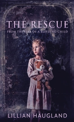 The Rescue: From The Eyes Of A Bleeding Child by Haugland, Lillian
