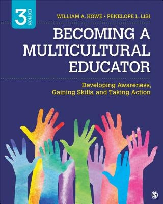 Becoming a Multicultural Educator: Developing Awareness, Gaining Skills, and Taking Action by Howe, William A.