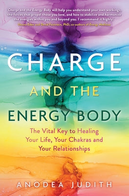 Charge and the Energy Body: The Vital Key to Healing Your Life, Your Chakras, and Your Relationships by Judith, Anodea