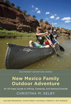 New Mexico Family Outdoor Adventure: An All-Ages Guide to Hiking, Camping, and Getting Outside by Selby, Christina M.